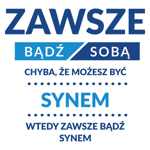 Zawsze Bądź Sobą, Chyba Że Możesz Być Synem - Kubek Biały