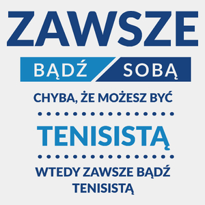 Zawsze Bądź Sobą, Chyba Że Możesz Być Tenisistą - Męska Koszulka Biała