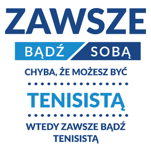 Zawsze Bądź Sobą, Chyba Że Możesz Być Tenisistą - Kubek Biały