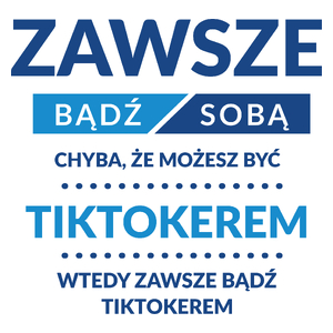 Zawsze Bądź Sobą, Chyba Że Możesz Być Tiktokerem - Kubek Biały