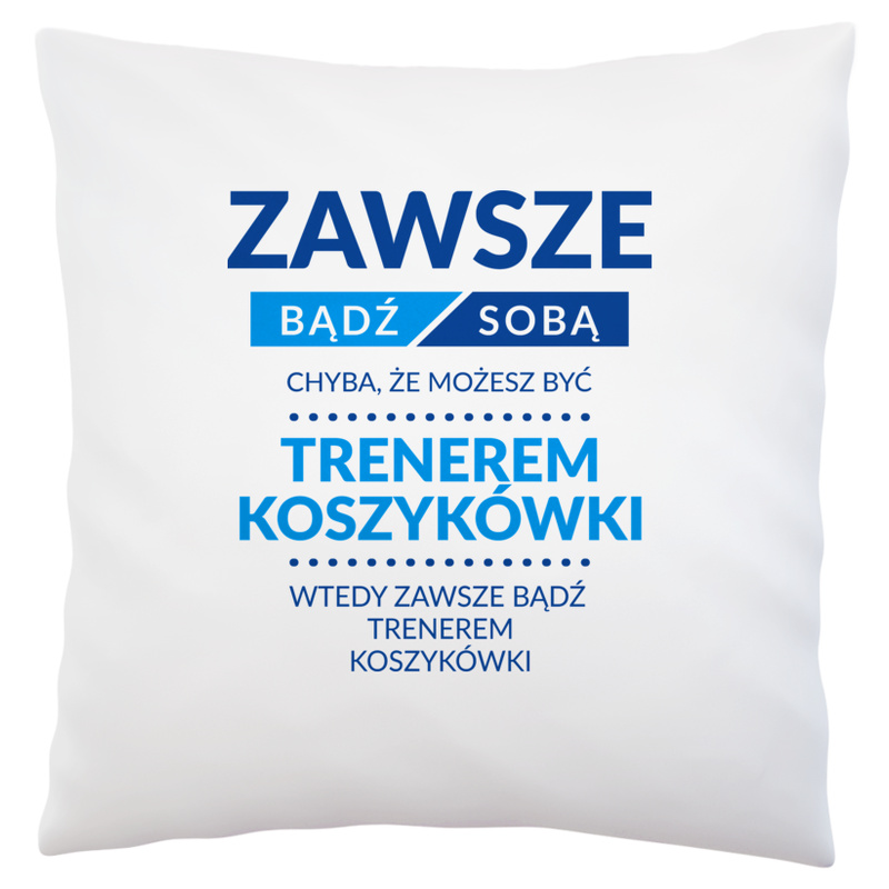 Zawsze Bądź Sobą, Chyba Że Możesz Być Trenerem Koszykówki - Poduszka Biała