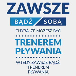 Zawsze Bądź Sobą, Chyba Że Możesz Być Trenerem Pływania - Męska Koszulka Biała