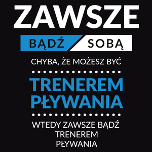 Zawsze Bądź Sobą, Chyba Że Możesz Być Trenerem Pływania - Męska Koszulka Czarna