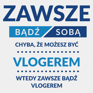 Zawsze Bądź Sobą, Chyba Że Możesz Być Vlogerem - Męska Koszulka Biała