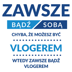 Zawsze Bądź Sobą, Chyba Że Możesz Być Vlogerem - Kubek Biały