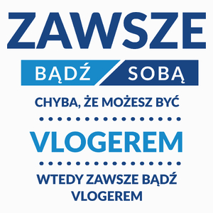 Zawsze Bądź Sobą, Chyba Że Możesz Być Vlogerem - Poduszka Biała