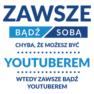 Zawsze Bądź Sobą, Chyba Że Możesz Być Youtuberem - Kubek Biały