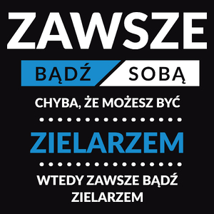 Zawsze Bądź Sobą, Chyba Że Możesz Być Zielarzem - Męska Koszulka Czarna