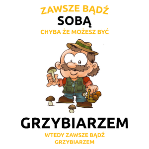 Zawsze bądź sobą, chyba że możesz być grzybiarzem - Kubek Biały