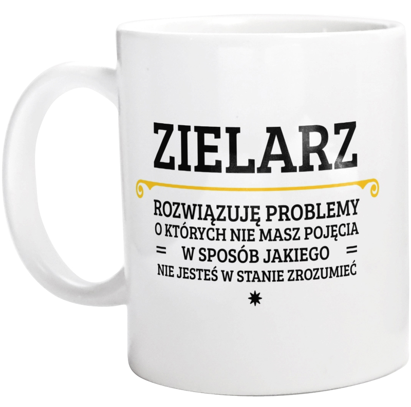 Zielarz - Rozwiązuje Problemy O Których Nie Masz Pojęcia - Kubek Biały