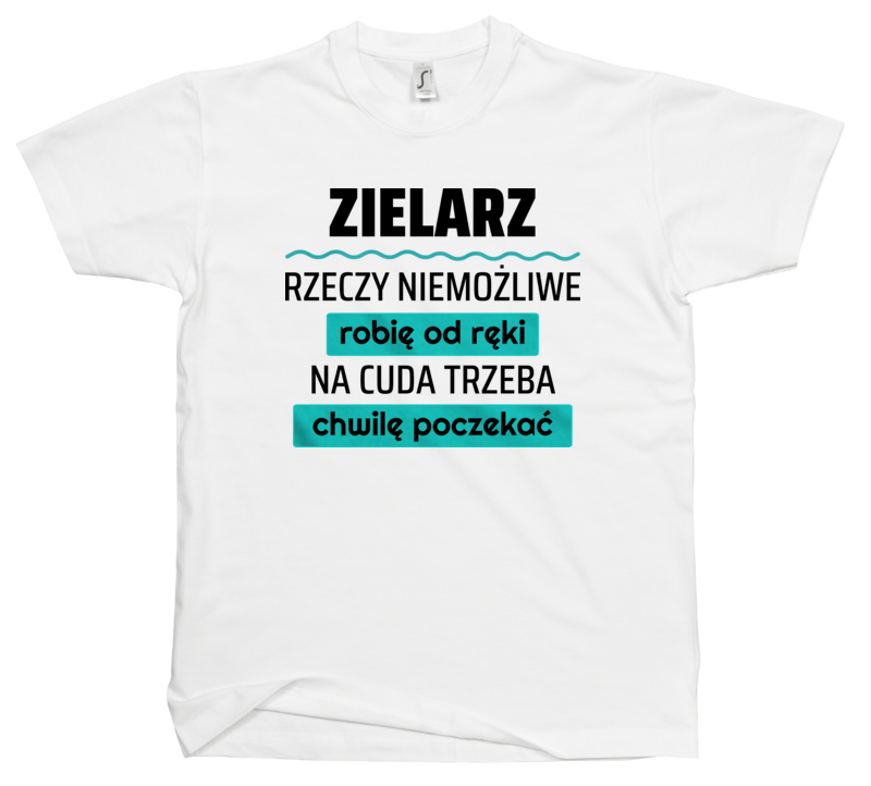 Zielarz - Rzeczy Niemożliwe Robię Od Ręki - Na Cuda Trzeba Chwilę Poczekać - Męska Koszulka Biała