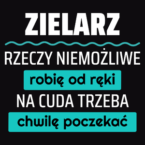 Zielarz - Rzeczy Niemożliwe Robię Od Ręki - Na Cuda Trzeba Chwilę Poczekać - Męska Koszulka Czarna