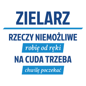 Zielarz - Rzeczy Niemożliwe Robię Od Ręki - Na Cuda Trzeba Chwilę Poczekać - Kubek Biały