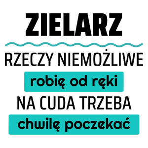 Zielarz - Rzeczy Niemożliwe Robię Od Ręki - Na Cuda Trzeba Chwilę Poczekać - Kubek Biały