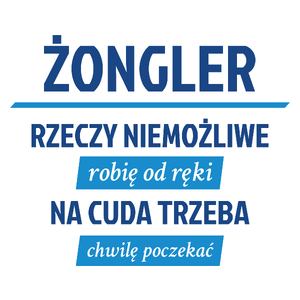 Żongler - Rzeczy Niemożliwe Robię Od Ręki - Na Cuda Trzeba Chwilę Poczekać - Kubek Biały