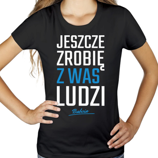 Zrobię z was ludzi - Babcia - Damska Koszulka Czarna