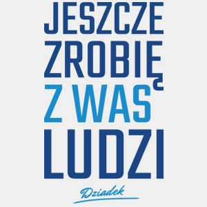 Zrobię z was ludzi - Dziadek - Męska Koszulka Biała