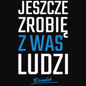 Zrobię z was ludzi - Dziadek - Męska Koszulka Czarna