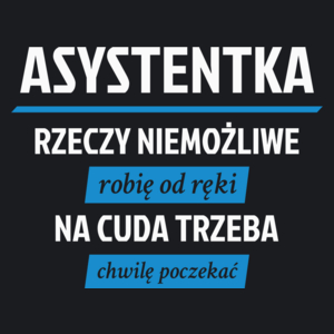 asystentka - rzeczy niemożliwe robię od ręki - na cuda trzeba chwilę poczekać - Damska Koszulka Czarna