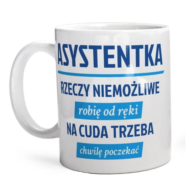 asystentka - rzeczy niemożliwe robię od ręki - na cuda trzeba chwilę poczekać - Kubek Biały