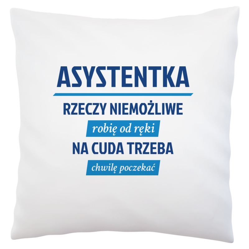 asystentka - rzeczy niemożliwe robię od ręki - na cuda trzeba chwilę poczekać - Poduszka Biała