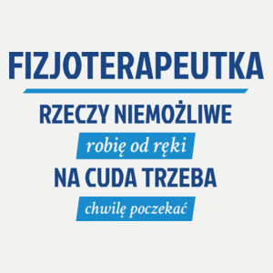 fizjoterapeutka - rzeczy niemożliwe robię od ręki - na cuda trzeba chwilę poczekać - Damska Koszulka Biała