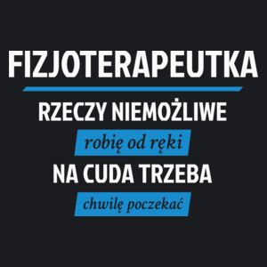 fizjoterapeutka - rzeczy niemożliwe robię od ręki - na cuda trzeba chwilę poczekać - Damska Koszulka Czarna