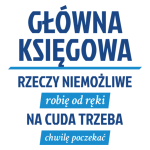 główna księgowa - rzeczy niemożliwe robię od ręki - na cuda trzeba chwilę poczekać - Kubek Biały