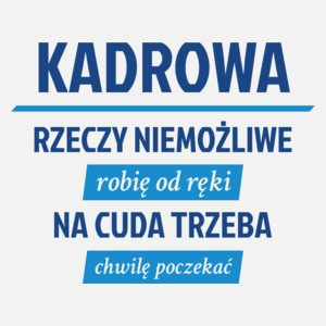 kadrowa - rzeczy niemożliwe robię od ręki - na cuda trzeba chwilę poczekać - Damska Koszulka Biała