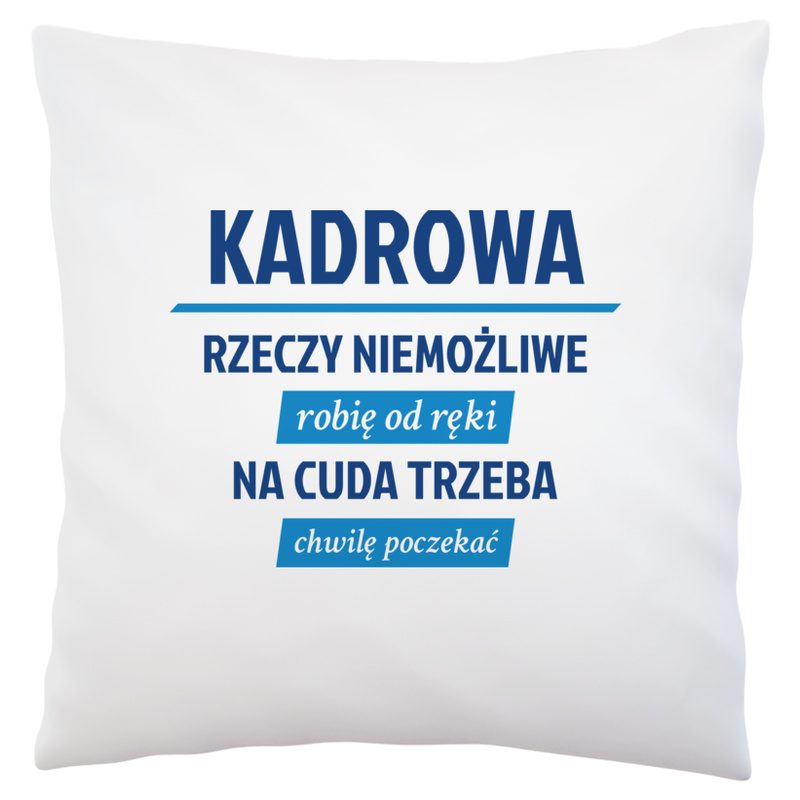 kadrowa - rzeczy niemożliwe robię od ręki - na cuda trzeba chwilę poczekać - Poduszka Biała