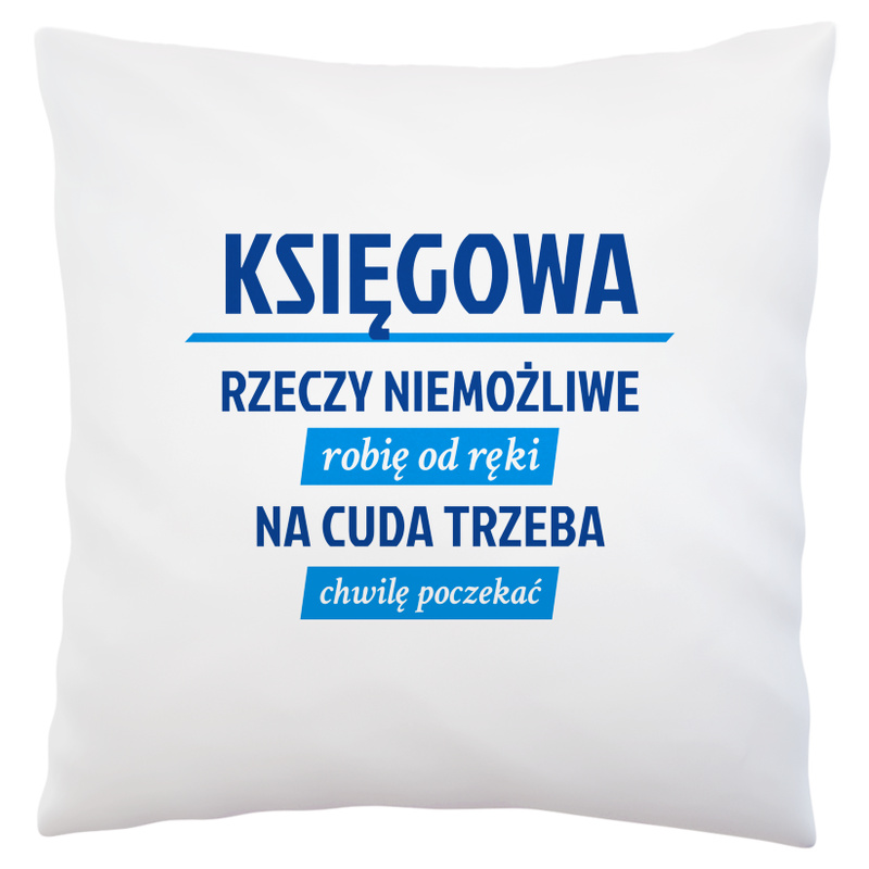 księgowa - rzeczy niemożliwe robię od ręki - na cuda trzeba chwilę poczekać - Poduszka Biała