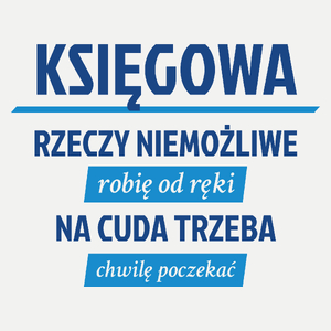 księgowa - rzeczy niemożliwe robię od ręki - na cuda trzeba chwilę poczekać - Damska Koszulka Biała