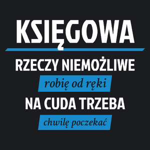 księgowa - rzeczy niemożliwe robię od ręki - na cuda trzeba chwilę poczekać - Damska Koszulka Czarna