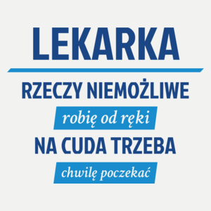 lekarka - rzeczy niemożliwe robię od ręki - na cuda trzeba chwilę poczekać - Damska Koszulka Biała