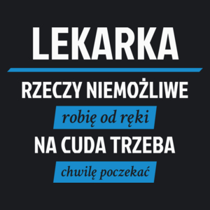 lekarka - rzeczy niemożliwe robię od ręki - na cuda trzeba chwilę poczekać - Damska Koszulka Czarna