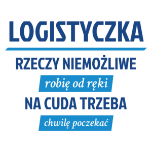 logistyczka - rzeczy niemożliwe robię od ręki - na cuda trzeba chwilę poczekać - Kubek Biały