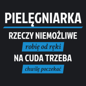 pielęgniarka - rzeczy niemożliwe robię od ręki - na cuda trzeba chwilę poczekać - Damska Koszulka Czarna