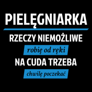 pielęgniarka - rzeczy niemożliwe robię od ręki - na cuda trzeba chwilę poczekać - Torba Na Zakupy Czarna