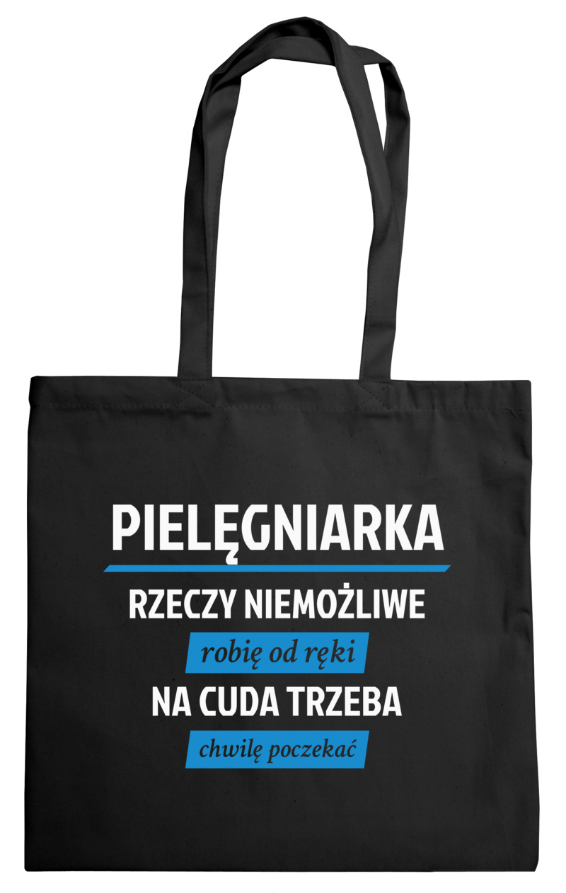 pielęgniarka - rzeczy niemożliwe robię od ręki - na cuda trzeba chwilę poczekać - Torba Na Zakupy Czarna