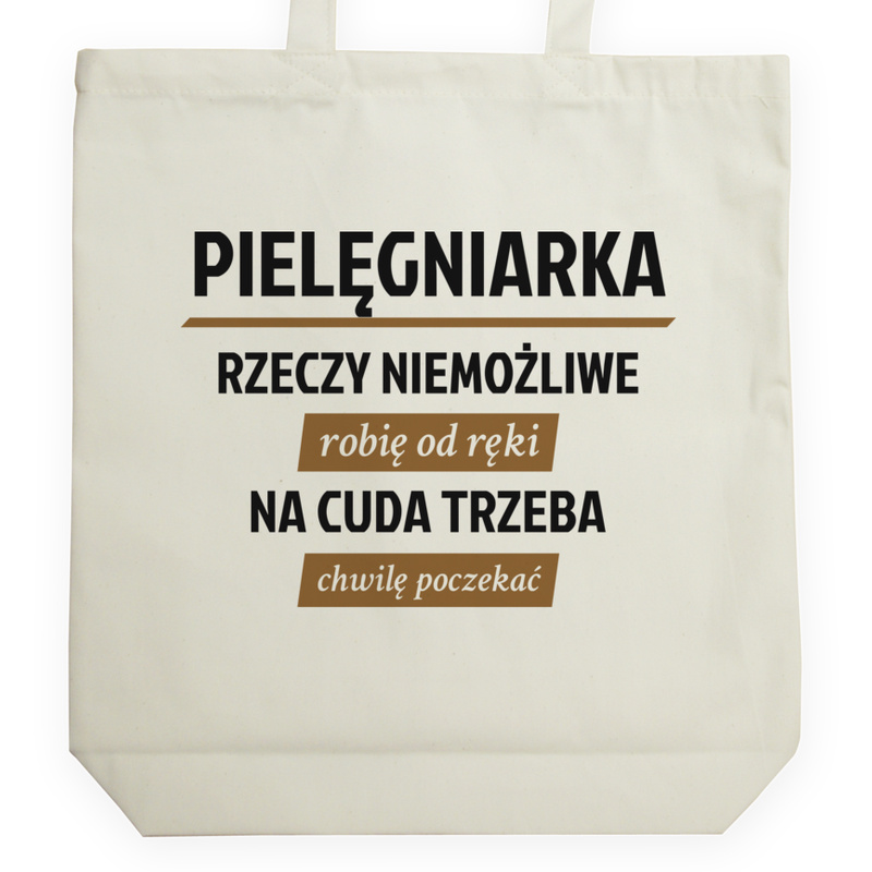 pielęgniarka - rzeczy niemożliwe robię od ręki - na cuda trzeba chwilę poczekać - Torba Na Zakupy Natural