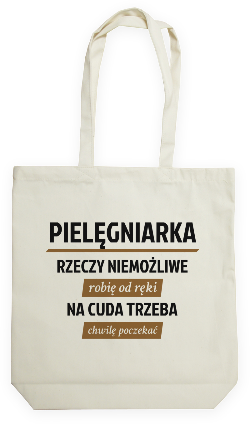 pielęgniarka - rzeczy niemożliwe robię od ręki - na cuda trzeba chwilę poczekać - Torba Na Zakupy Natural