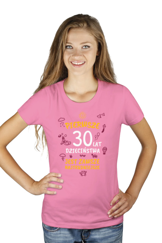 pierwsze 30 lat dzieciństwa jest zawsze najtrudniejsze - Damska Koszulka Różowa