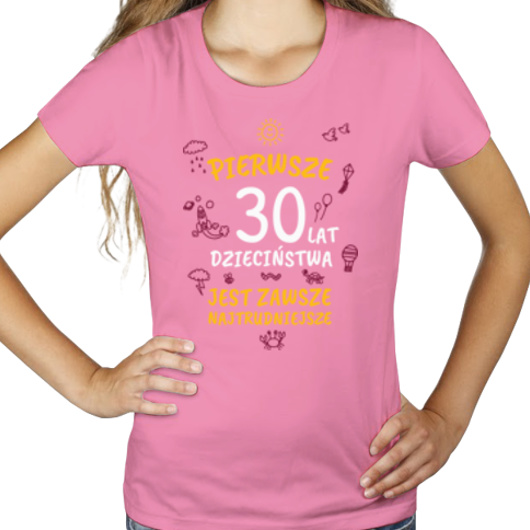 pierwsze 30 lat dzieciństwa jest zawsze najtrudniejsze - Damska Koszulka Różowa