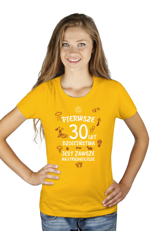 pierwsze 30 lat dzieciństwa jest zawsze najtrudniejsze - Damska Koszulka Żółta