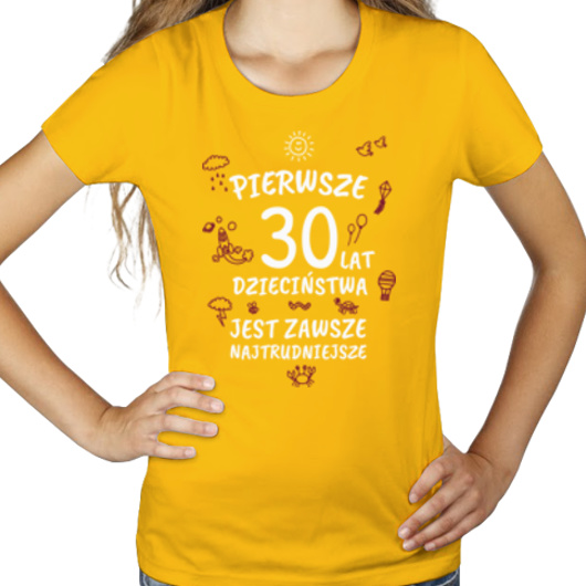 pierwsze 30 lat dzieciństwa jest zawsze najtrudniejsze - Damska Koszulka Żółta