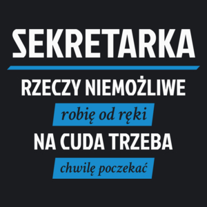 sekretarka - rzeczy niemożliwe robię od ręki - na cuda trzeba chwilę poczekać - Damska Koszulka Czarna