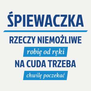 śpiewaczka - rzeczy niemożliwe robię od ręki - na cuda trzeba chwilę poczekać - Damska Koszulka Biała