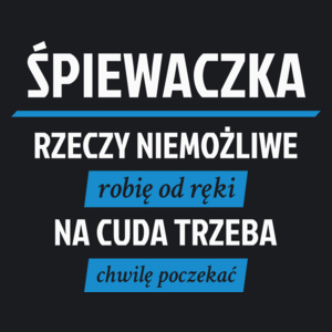 śpiewaczka - rzeczy niemożliwe robię od ręki - na cuda trzeba chwilę poczekać - Damska Koszulka Czarna