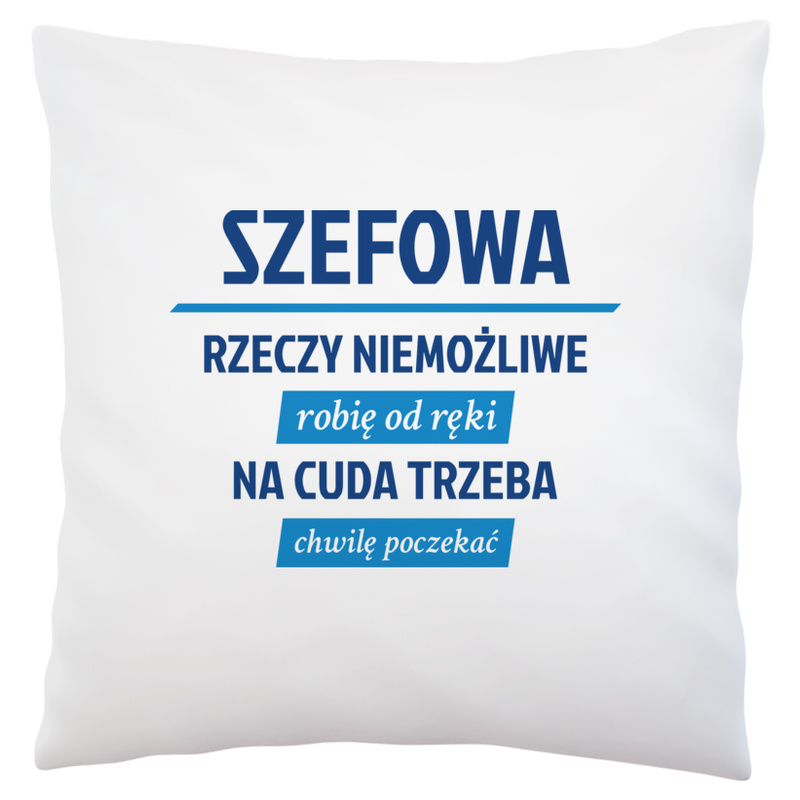 szefowa - rzeczy niemożliwe robię od ręki - na cuda trzeba chwilę poczekać - Poduszka Biała